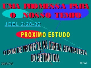 30/01/1530/01/15
UMA PROMESSA PARAUMA PROMESSA PARA
O NOSSO TEMPOO NOSSO TEMPO
JOEL 2:28-32JOEL 2:28-32
Word
 