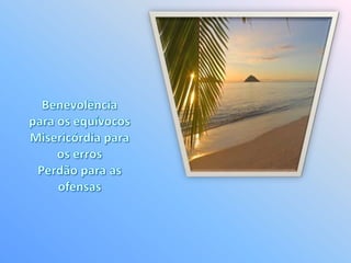 Benevolência para os equívocos Misericórdia para os erros Perdão para as ofensas 