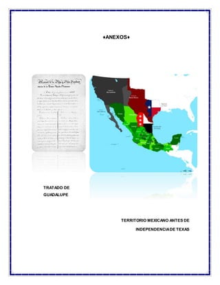 ♦ANEXOS♦
TRATADO DE
GUADALUPE
TERRITORIO MEXICANO ANTES DE
INDEPENDENCIADE TEXAS
 