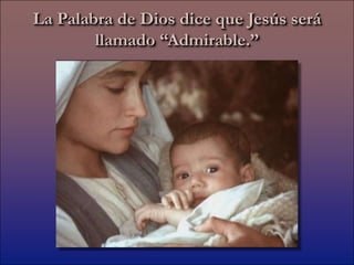 La Palabra de Dios dice que Jesús será
        llamado “Admirable.”
 