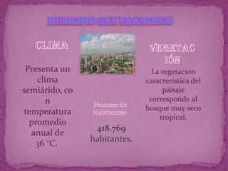 Presenta un                    La vegetación
    clima                     característica del
semiárido, co                      paisaje
       n                       corresponde al
 temperatura                  bosque muy seco
                                  tropical.
  promedio
                 418.769
   anual de
                habitantes.
    36 °C.
 