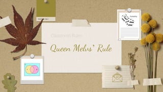 Queen Melvs’ Rule
Classroom Rules
 
