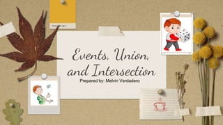 Events, Union,
and Intersection
Prepared by: Melvin Verdadero
 