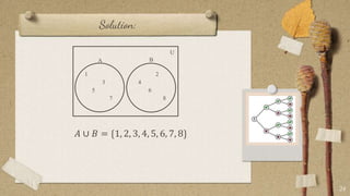 Solution:
𝐴 ∪ 𝐵 = {1, 2, 3, 4, 5, 6, 7, 8}
24
1
3
5
7
2
4
6
8
U
B
A
 