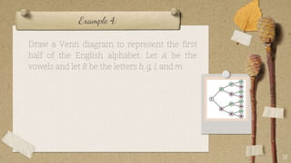 Example 4:
Draw a Venn diagram to represent the first
half of the English alphabet. Let A be the
vowels and let B be the letters b, g, l, and m.
27
 