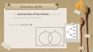 Intersection of Sets
 The intersection of two events is a set of
outcomes in both events.
Note that 𝐴 ∩ 𝐵 ≠ ∅
33
U
B
A
 