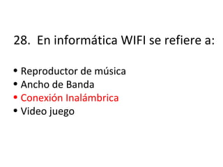 28.  En informática WIFI se refiere a: Reproductor de música Ancho de Banda Conexión Inalámbrica Video juego 