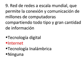 9. Red de redes a escala mundial, que permite la conexión y comunicación de millones de computadoras compartiendo todo tipo y gran cantidad de información Tecnología digital Internet Tecnología Inalámbrica Ninguna 