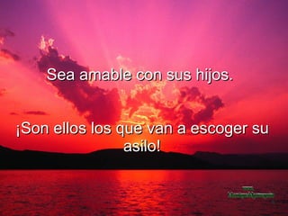 Sea amable con sus hijos.  ¡Son ellos los que van a escoger su asilo! www. laboutiquedelpowerpoint. com 