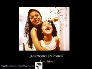 ¿Los mejores profesores?  Los niños   
