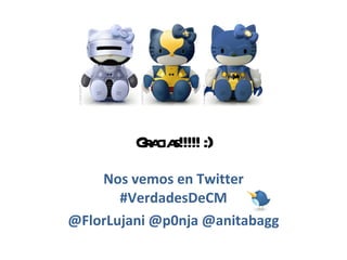 Gracias!!!!! :) Nos vemos en Twitter #VerdadesDeCM @FlorLujani @p0nja @anitabagg 
