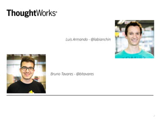 2
Luis Armando - @labianchin
Bruno Tavares - @bltavares
 