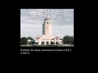 Exibição de caças americanos (iniciais U.S.A.)  A foto é: FALSA. 