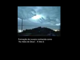 Formação de nuvens conhecida como  “ As mãos de Deus”.  A foto é: FALSA. 