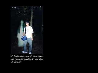 O fantasma que só apareceu  na hora da revelação da foto. A foto é: FALSA. 