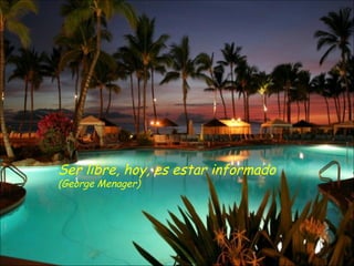 Ser libre, hoy, es estar informado
(George Menager)
 