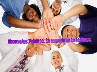 Observa tus 'Palabras', Se convertirán en acciones.   