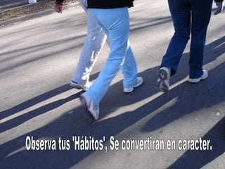 Observa tus 'Hábitos', Se convertirán en carácter.   