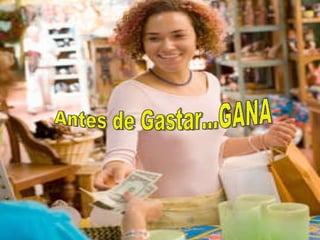 Antes de Gastar…GANA  