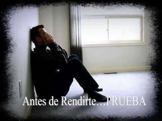 Antes de Rendirte…PRUEBA 