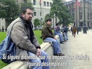 Si sigues diciendo que no encuentras trabajo,  seguirás desempleado.  