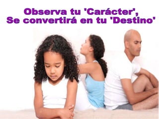 Observa tu 'Carácter',  Se convertirá en tu 'Destino' 
