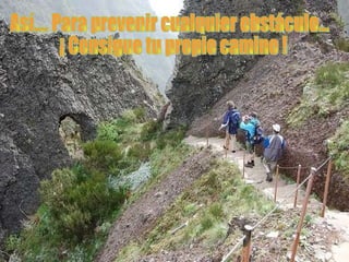Así…. Para prevenir cualquier obstáculo… ¡ Consigue tu propio camino !  