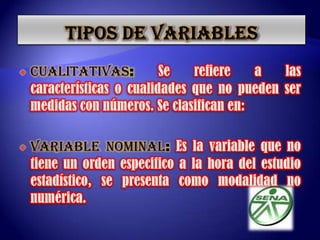 TIPOS DE VARIABLESCUALITATIVAS:Se refiere a las características o cualidades que no pueden ser medidas con números. Se clasifican en: