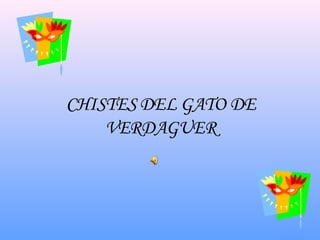 CHISTES DEL GATO DE VERDAGUER 
