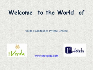 Welcome  to the World  of Verda Hospitalities Private Limited www.theverda.com 