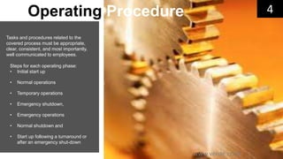 Inspiring Excellence
Tasks and procedures related to the
covered process must be appropriate,
clear, consistent, and most importantly,
well communicated to employees.
Steps for each operating phase:
• Initial start up
• Normal operations
• Temporary operations
• Emergency shutdown,
• Emergency operations
• Normal shutdown and
• Start up following a turnaround or
after an emergency shut-down
4Operating Procedure
www.verde.co.in
 