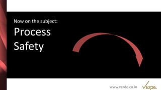 Inspiring Excellence
Now on the subject:
Process
Safety
www.verde.co.in
 