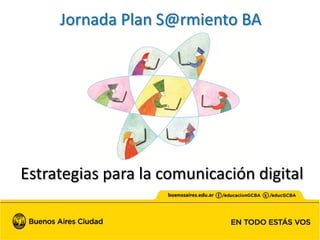 Estrategias para la comunicación digital
Jornada Plan S@rmiento BA
 