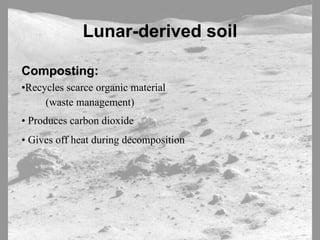 Lunar-derived soilComposting: •Recycles scarce organic material(waste management) •Produces carbon dioxide •Gives off heat during decomposition  