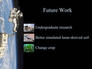 •Undergraduateresearch •Better simulated lunar-derived soil •Change cropFuture Work  