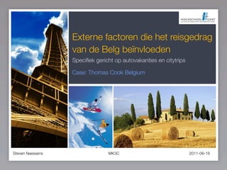 Externe factoren die het reisgedrag
                  van de Belg beïnvloeden
                  Speciﬁek gericht op autovakanties en citytrips

                  Case: Thomas Cook Belgium




Steven Naessens                 MK3C                               2011-06-16
 