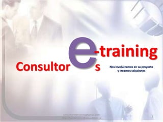 consultoresetraining@gmail.com  http://twitter.com/@consultores_e 1 e -training Consultor        s Nos involucramos en su proyecto  y creamos soluciones 