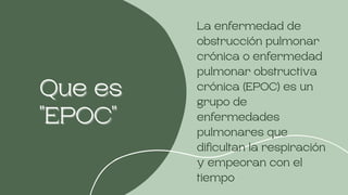 Que es
Que es
"EPOC"
"EPOC"
La enfermedad de
obstrucción pulmonar
crónica o enfermedad
pulmonar obstructiva
crónica (EPOC)...