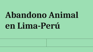 Abandono Animal
en Lima-Perú
 