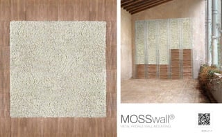 MOSSwall®
21
MOSSwall®
METAL PROFILE WALL MOUNTING
 