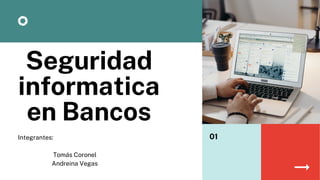 Seguridad
informatica
en Bancos
Integrantes:
Tomás Coronel
Andreina Vegas
01
 