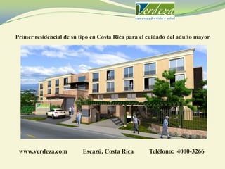 www.verdeza.com Escazú, Costa Rica Teléfono: 4000-3266
Primer residencial de su tipo en Costa Rica para el cuidado del adulto mayor
 