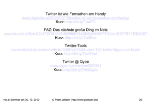 Twitter ist wie Fernsehen am Handy www.digitalks.at/2008/10/15/twitter-ist-wie-fernsehen-am-handy/ Kurz:  http:// bit.ly/TwitTV FAZ:  Das nächste große Ding im Netz www.faz.net/s/Rub4C34FD0B1A7E46B88B0653D6358499FF/Doc~E8F7B1FDB2D674D1EB51D9894EDDCC374~ATpl~Ecommon~Scontent.html Kurz:  http://bit.ly/TwitFaz Twitter-Tools karrierebibel.de/zwitscherliste-%E2%80%93-uber-100-twitter-tipps-und-tools/ Kurz:  http:// bit.ly/TwitTool Twitter @ Qype www.qype.com/review/287251 Kurz:  http:// bit.ly/TwitQype 