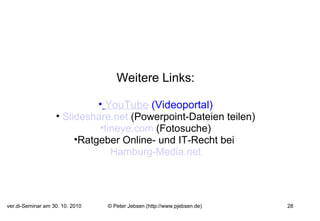 Weitere Links:   YouTube  (Videoportal) Slideshare.net  (Powerpoint-Dateien teilen) tineye.com  (Fotosuche) Ratgeber Online- und IT-Recht bei  Hamburg-Media.net 