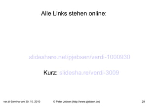 Alle Links stehen online: slideshare.net/pjebsen/verdi-1000930 Kurz:  slidesha.re/verdi-3009 
