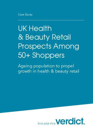 think retail think
UK Health
& Beauty Retail
Prospects Among
50+ Shoppers
Ageing population to propel
growth in health & beauty retail
Case Study:
 