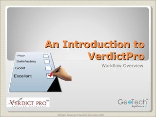 An Introduction to VerdictPro Workflow Overview All Rights Reserved © GeoTech Informatics 2009 
