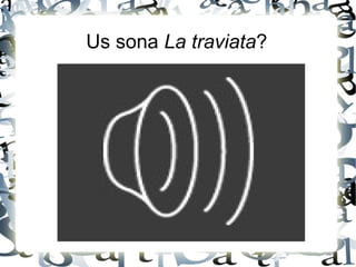 Us sona La traviata?
 