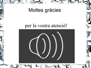 Moltes gràcies
per la vostra atenció!
 