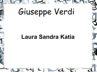 Giuseppe Verdi
Laura Sandra Katia
 